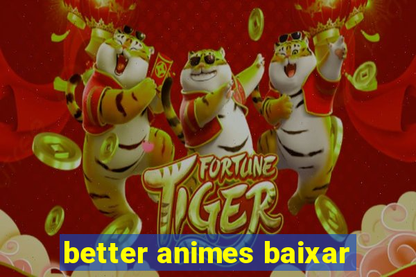 better animes baixar